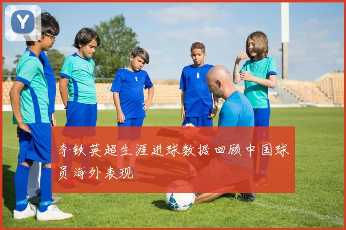 李铁英超生涯进球数据回顾中国球员海外表现