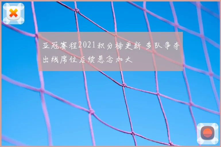 亚冠赛程2021积分榜更新 多队争夺出线席位后续悬念加大