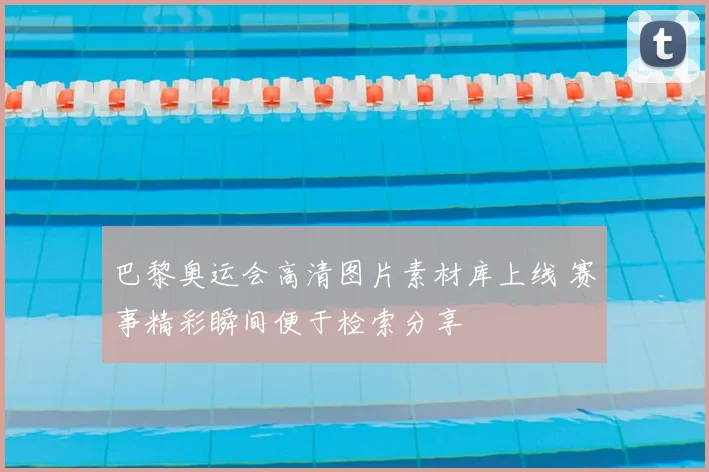 巴黎奥运会高清图片素材库上线 赛事精彩瞬间便于检索分享