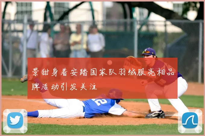 景甜身着安踏国家队羽绒服亮相品牌活动引发关注