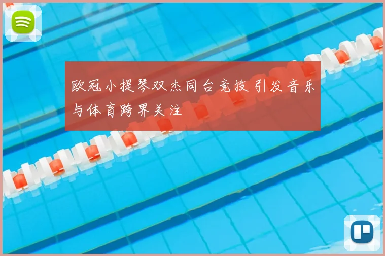 欧冠小提琴双杰同台竞技 引发音乐与体育跨界关注